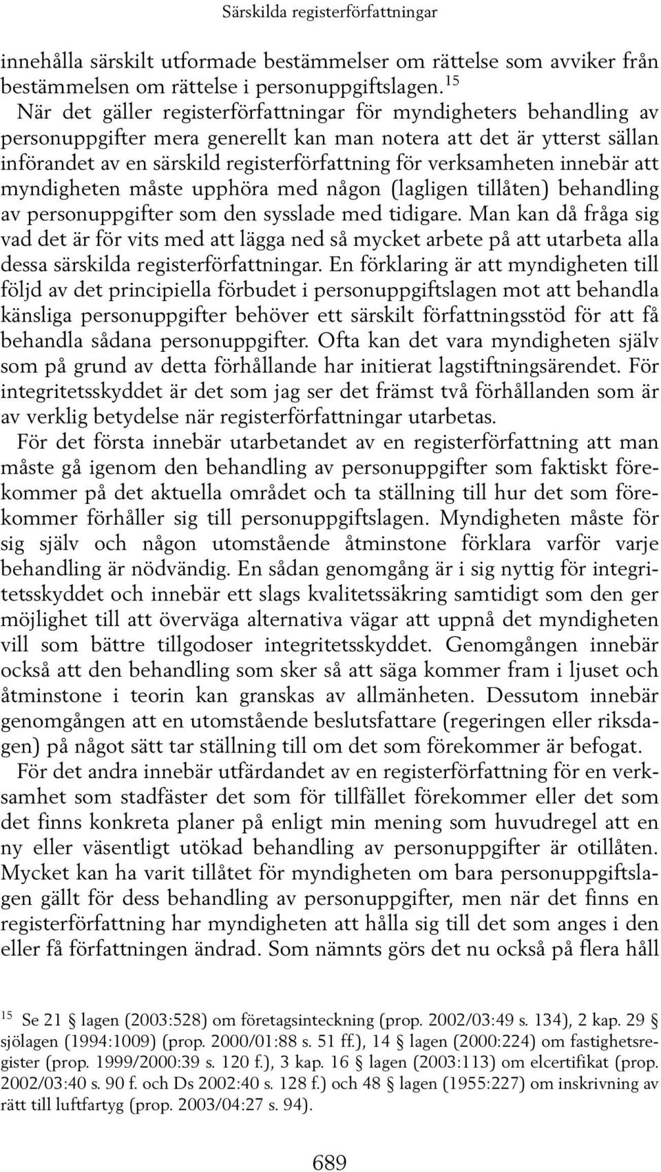 verksamheten innebär att myndigheten måste upphöra med någon (lagligen tillåten) behandling av personuppgifter som den sysslade med tidigare.