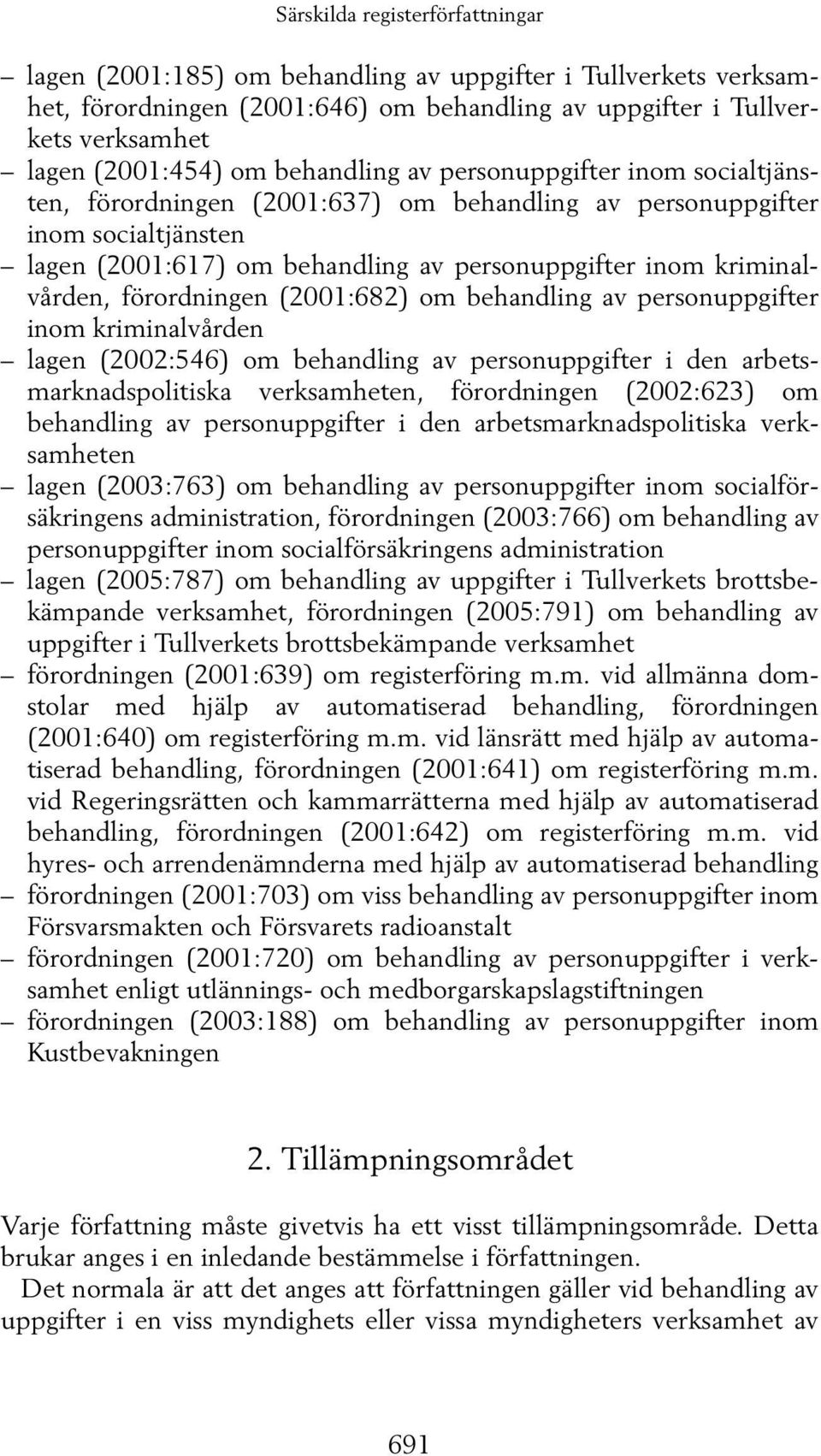 förordningen (2001:682) om behandling av personuppgifter inom kriminalvården lagen (2002:546) om behandling av personuppgifter i den arbetsmarknadspolitiska verksamheten, förordningen (2002:623) om