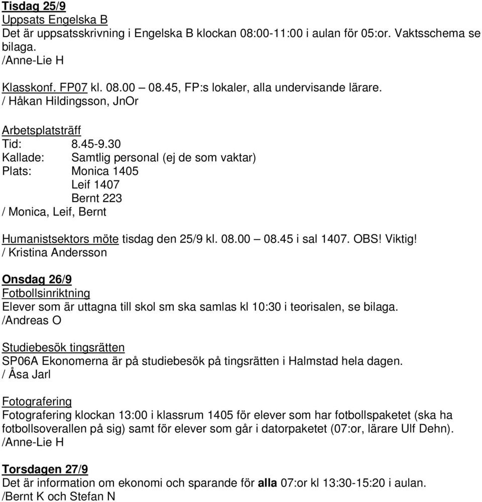 30 Kallade: Samtlig personal (ej de som vaktar) Plats: Monica 1405 Leif 1407 Bernt 223 / Monica, Leif, Bernt Humanistsektors möte tisdag den 25/9 kl. 08.00 08.45 i sal 1407. OBS! Viktig!