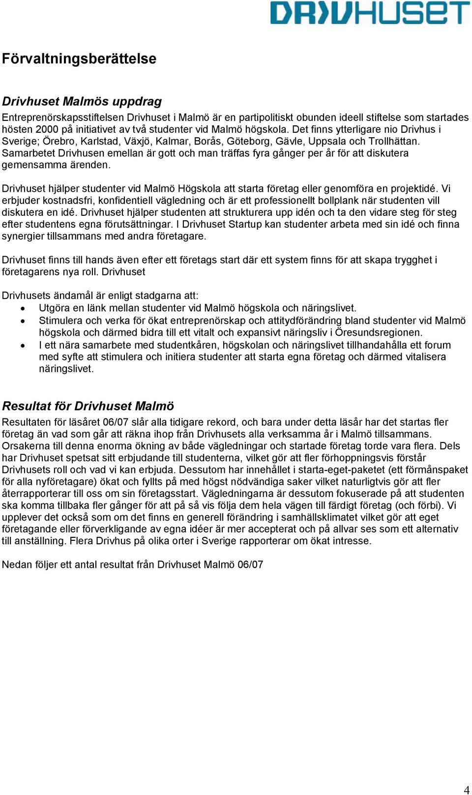 Samarbetet Drivhusen emellan är gott och man träffas fyra gånger per år för att diskutera gemensamma ärenden.