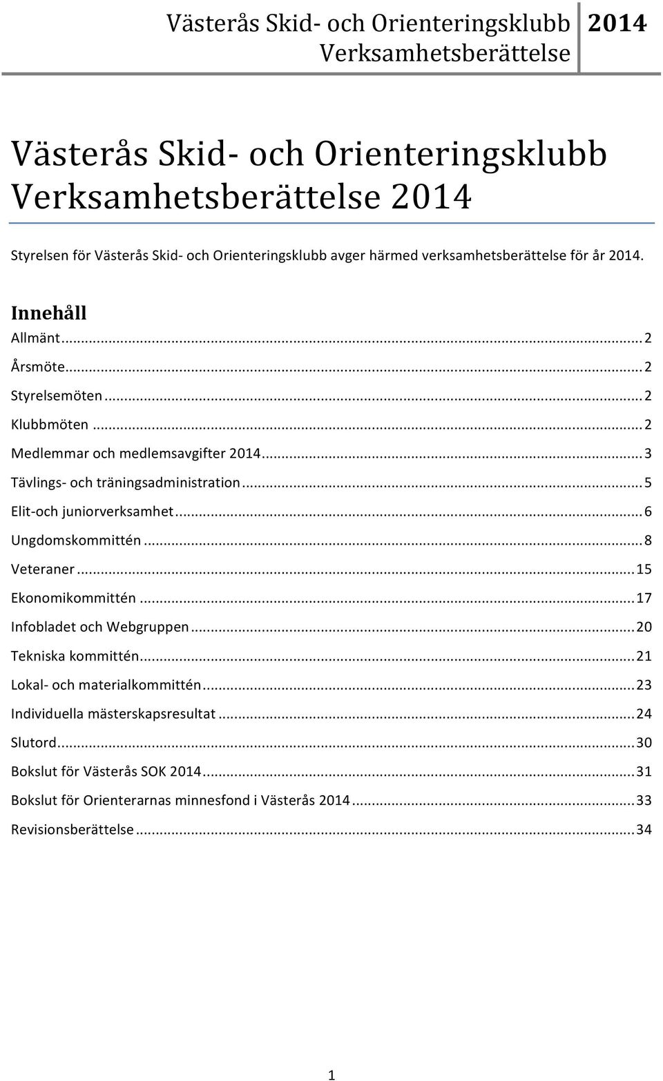 .. 6 Ungdomskommittén... 8 Veteraner... 15 Ekonomikommittén... 17 Infobladet och Webgruppen... 20 Tekniska kommittén... 21 Lokal- och materialkommittén.