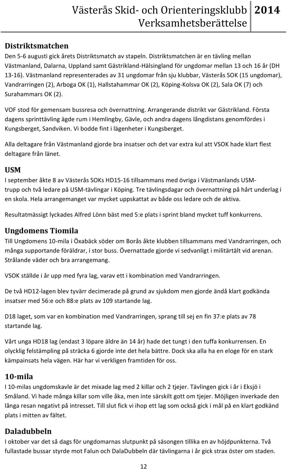 Västmanland representerades av 31 ungdomar från sju klubbar, Västerås SOK (15 ungdomar), Vandrarringen (2), Arboga OK (1), Hallstahammar OK (2), Köping- Kolsva OK (2), Sala OK (7) och Surahammars OK