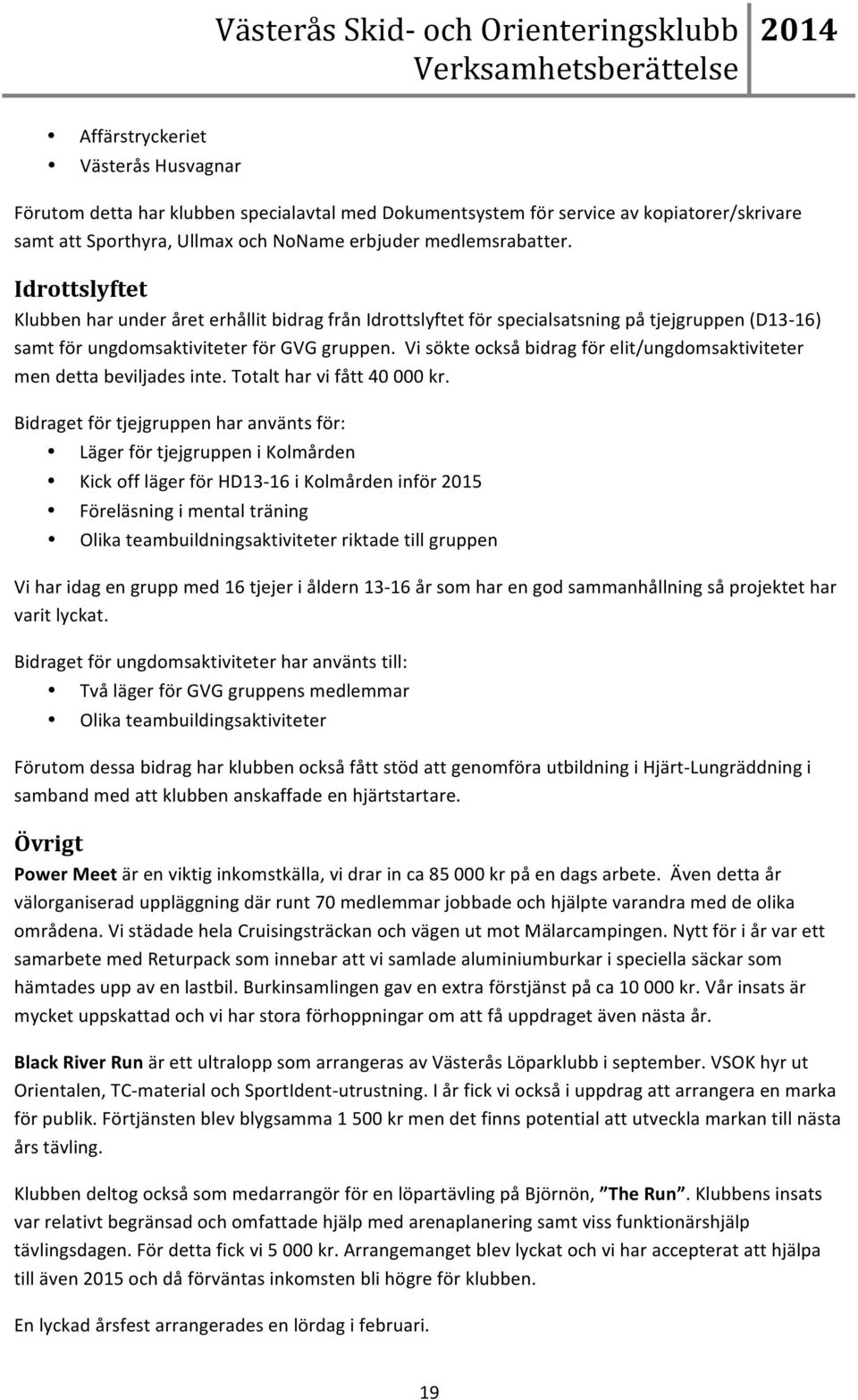 Vi sökte också bidrag för elit/ungdomsaktiviteter men detta beviljades inte. Totalt har vi fått 40 000 kr.