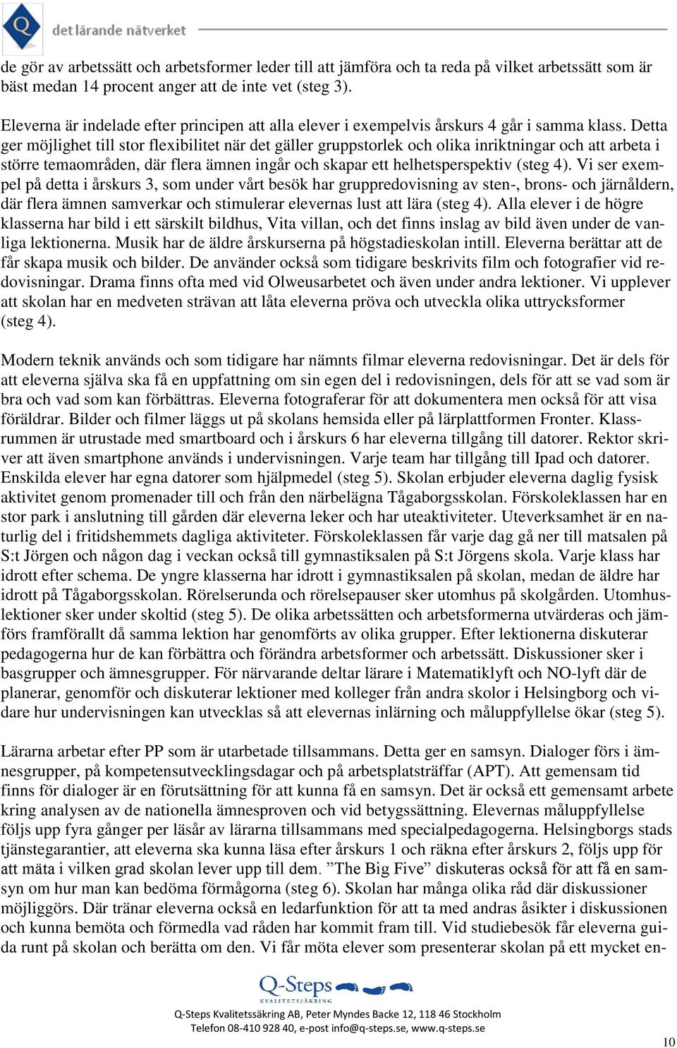 Detta ger möjlighet till stor flexibilitet när det gäller gruppstorlek och olika inriktningar och att arbeta i större temaområden, där flera ämnen ingår och skapar ett helhetsperspektiv (steg 4).