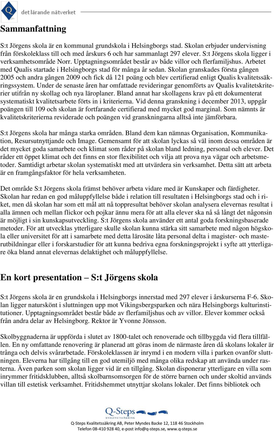 Skolan granskades första gången 2005 och andra gången 2009 och fick då 121 poäng och blev certifierad enligt Qualis kvalitetssäkringssystem.