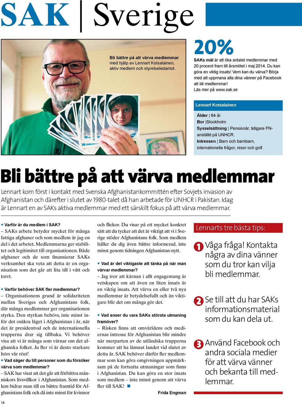 Börja med att uppmana alla dina vänner på Facebook att bli medlemmar! Läs mer på www.sak.se Lennart Kotsalainen Ålder 64 år Bor Stockholm Sysselsättning Pensionär, tidigare FNanställd på UNHCR.