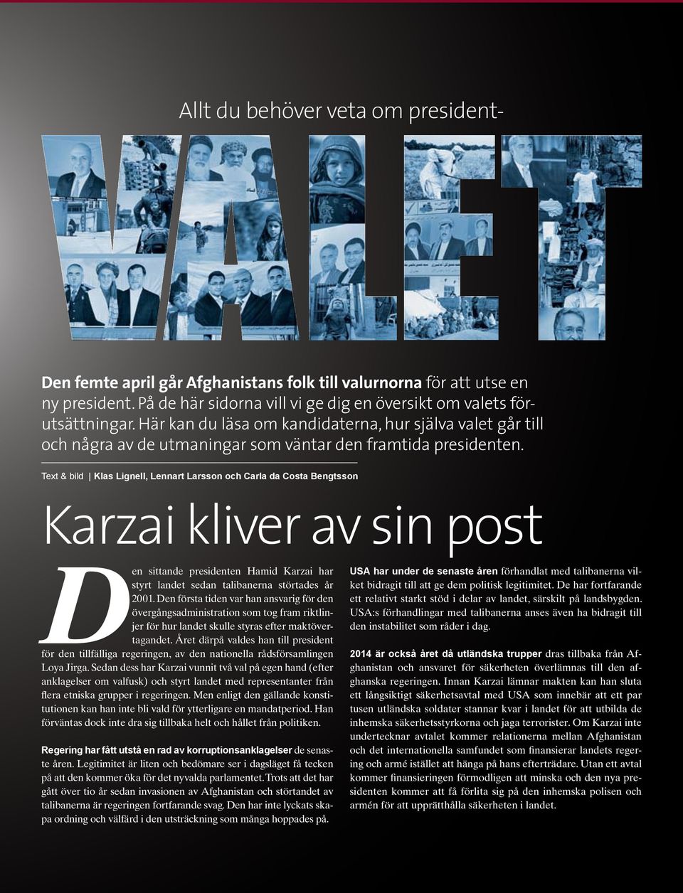 Text & bild Klas Lignell, Lennart Larsson och Carla da Costa Bengtsson Karzai kliver av sin post Den sittande presidenten Hamid Karzai har styrt landet sedan talibanerna störtades år 2001.