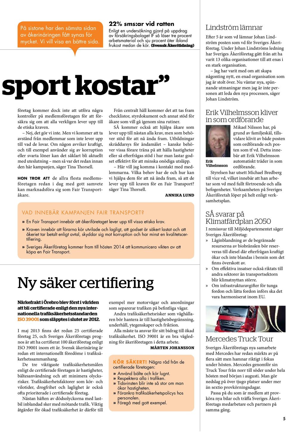 (Svensk Åkeritidning) sport kostar Lindström lämnar Efter 5 år som vd lämnar Johan Lindström posten som vd för Sveriges Åkeriföretag.