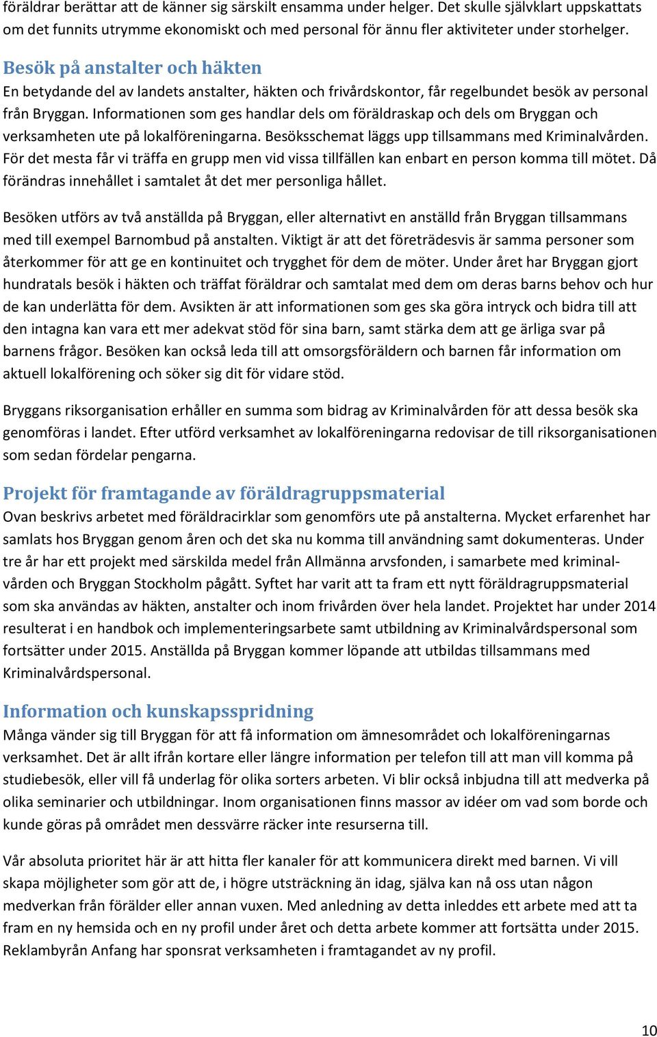 Informationen som ges handlar dels om föräldraskap och dels om Bryggan och verksamheten ute på lokalföreningarna. Besöksschemat läggs upp tillsammans med Kriminalvården.