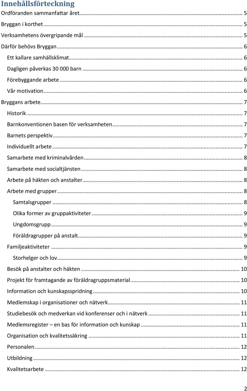 .. 7 Individuellt arbete... 7 Samarbete med kriminalvården... 8 Samarbete med socialtjänsten... 8 Arbete på häkten och anstalter... 8 Arbete med grupper... 8 Samtalsgrupper.