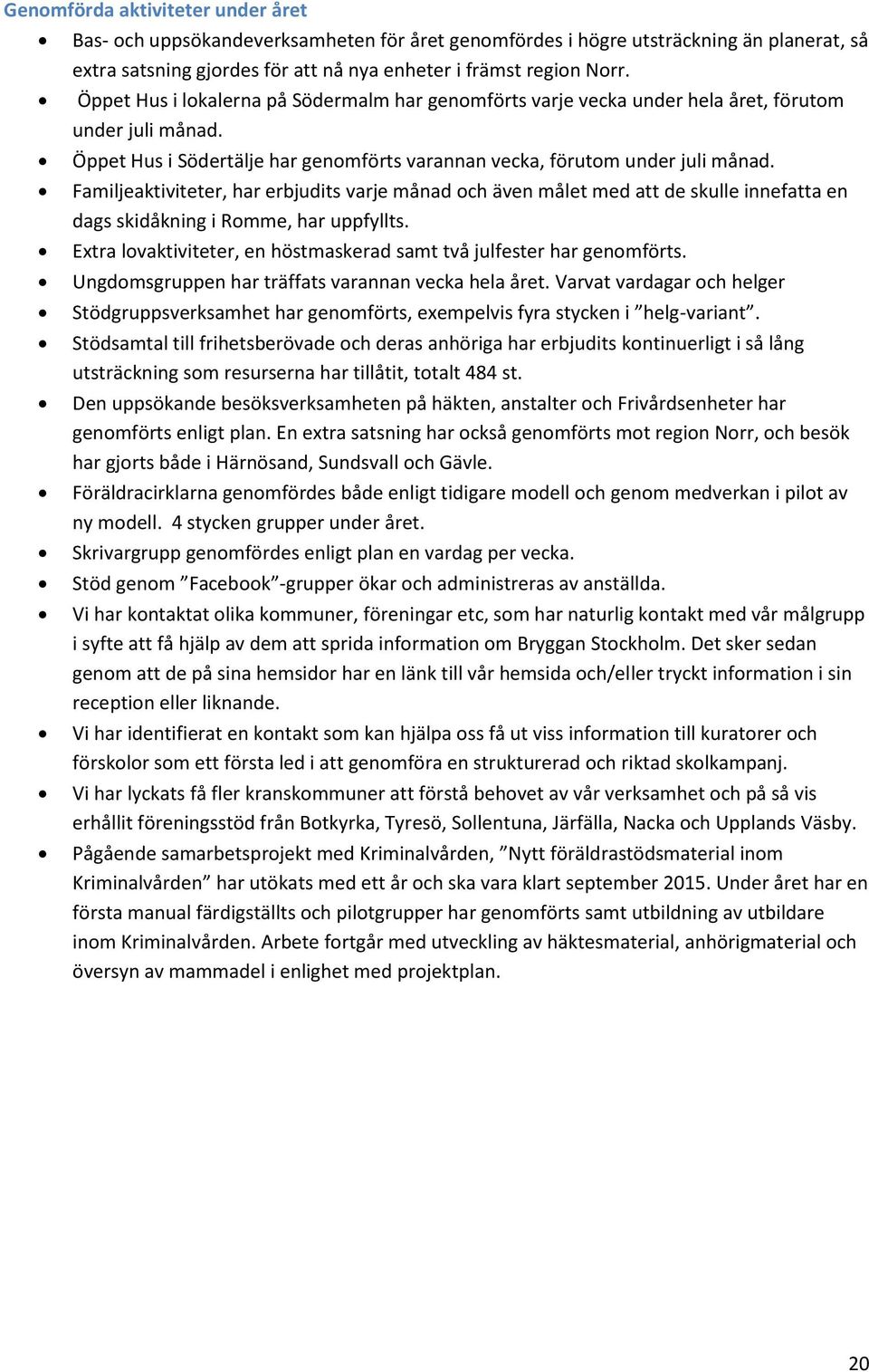 Familjeaktiviteter, har erbjudits varje månad och även målet med att de skulle innefatta en dags skidåkning i Romme, har uppfyllts.