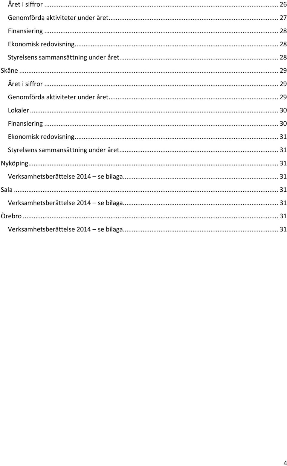 .. 29 Lokaler... 30 Finansiering... 30 Ekonomisk redovisning... 31 Styrelsens sammansättning under året... 31 Nyköping.