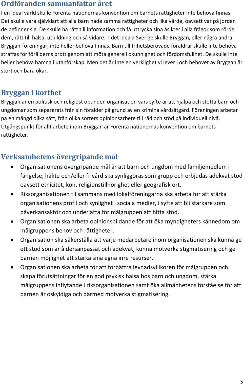 De skulle ha rätt till information och få uttrycka sina åsikter i alla frågor som rörde dem, rätt till hälsa, utbildning och så vidare.