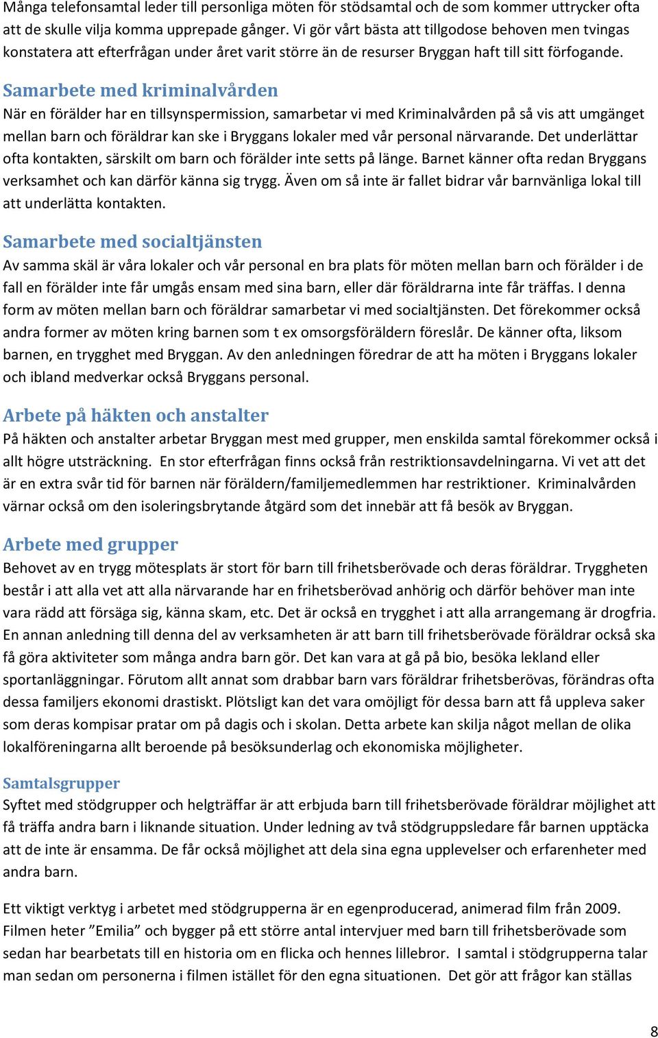 Samarbete med kriminalvården När en förälder har en tillsynspermission, samarbetar vi med Kriminalvården på så vis att umgänget mellan barn och föräldrar kan ske i Bryggans lokaler med vår personal