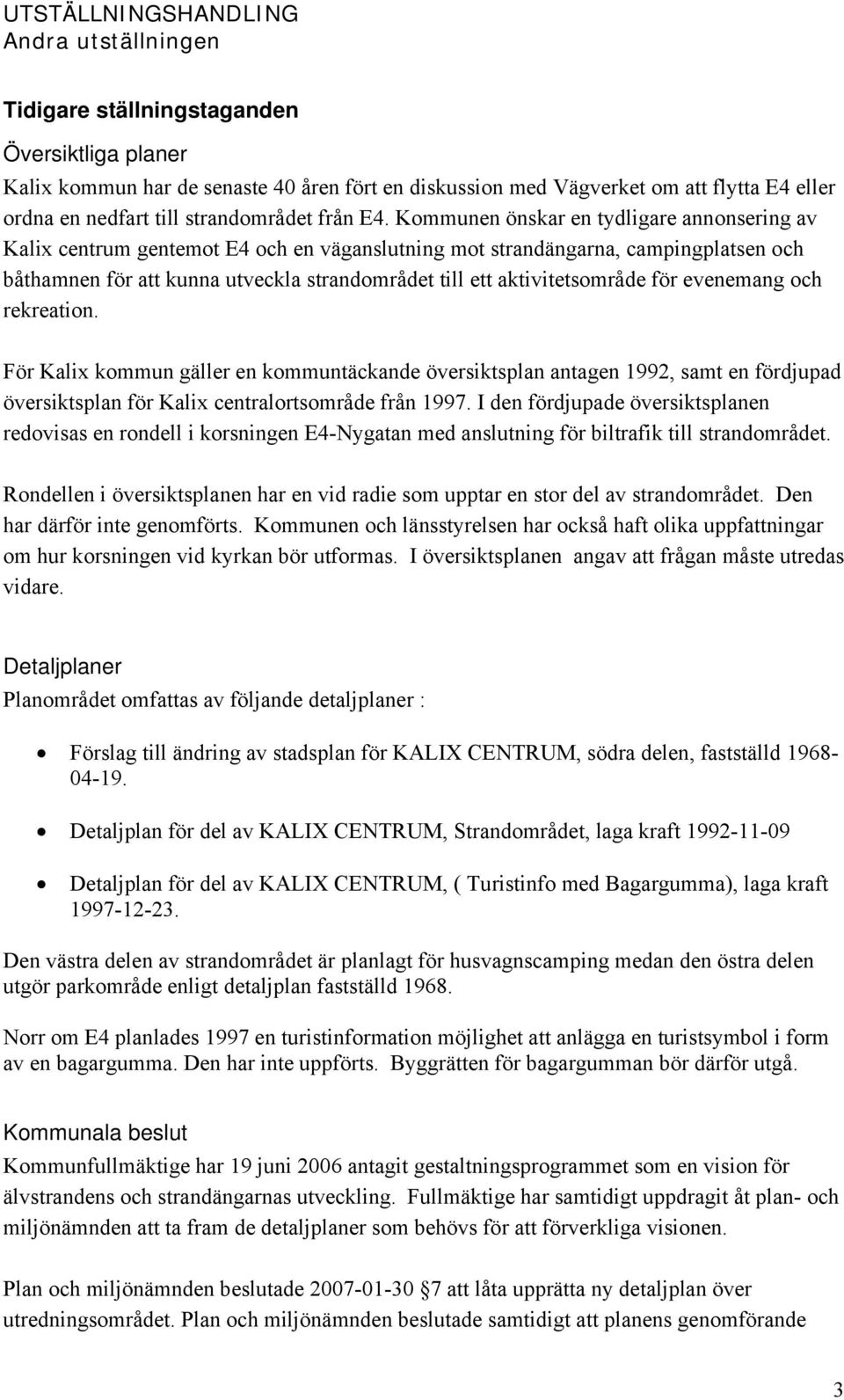 aktivitetsområde för evenemang och rekreation. För Kalix kommun gäller en kommuntäckande översiktsplan antagen 1992, samt en fördjupad översiktsplan för Kalix centralortsområde från 1997.