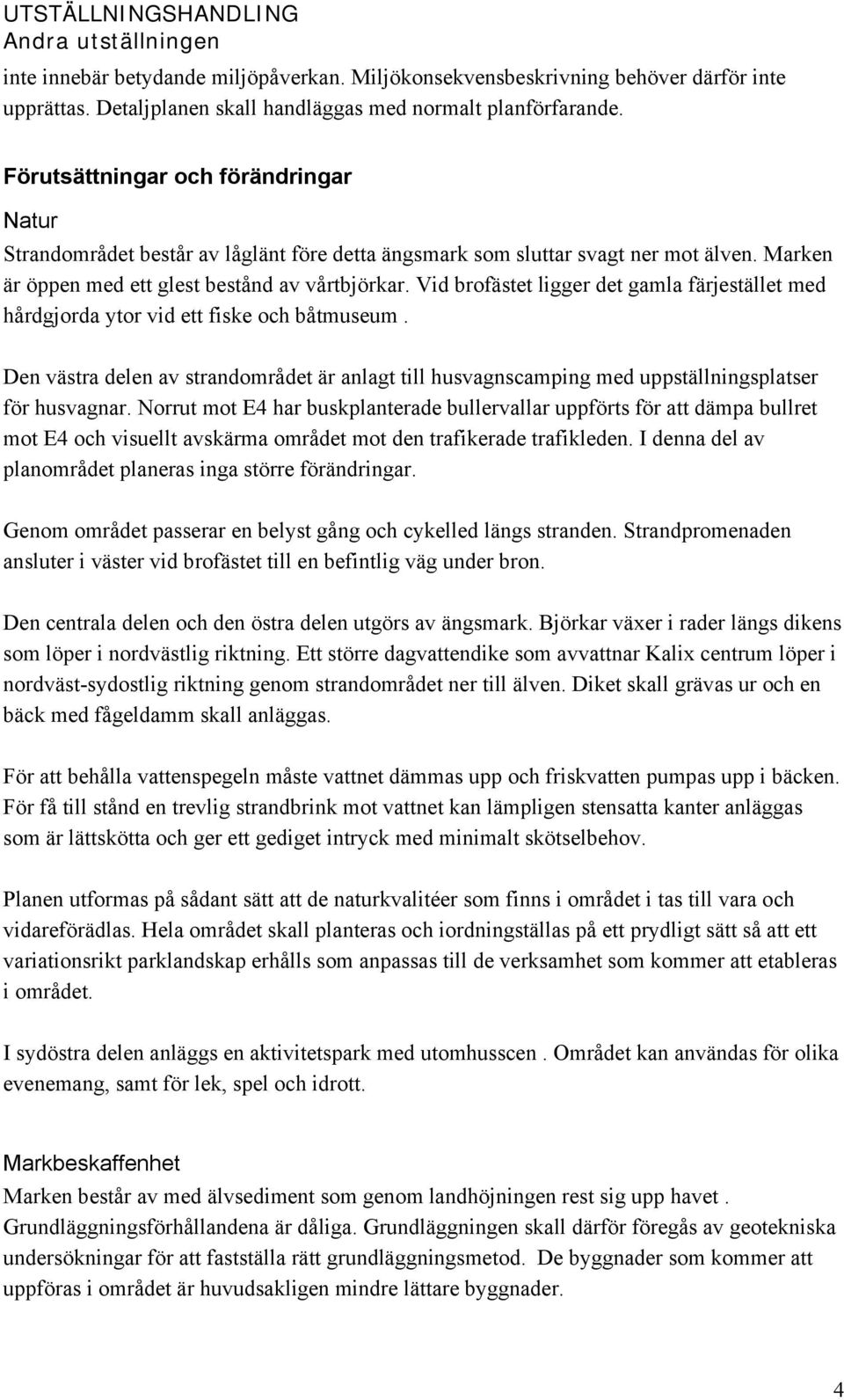 Vid brofästet ligger det gamla färjestället med hårdgjorda ytor vid ett fiske och båtmuseum. Den västra delen av strandområdet är anlagt till husvagnscamping med uppställningsplatser för husvagnar.