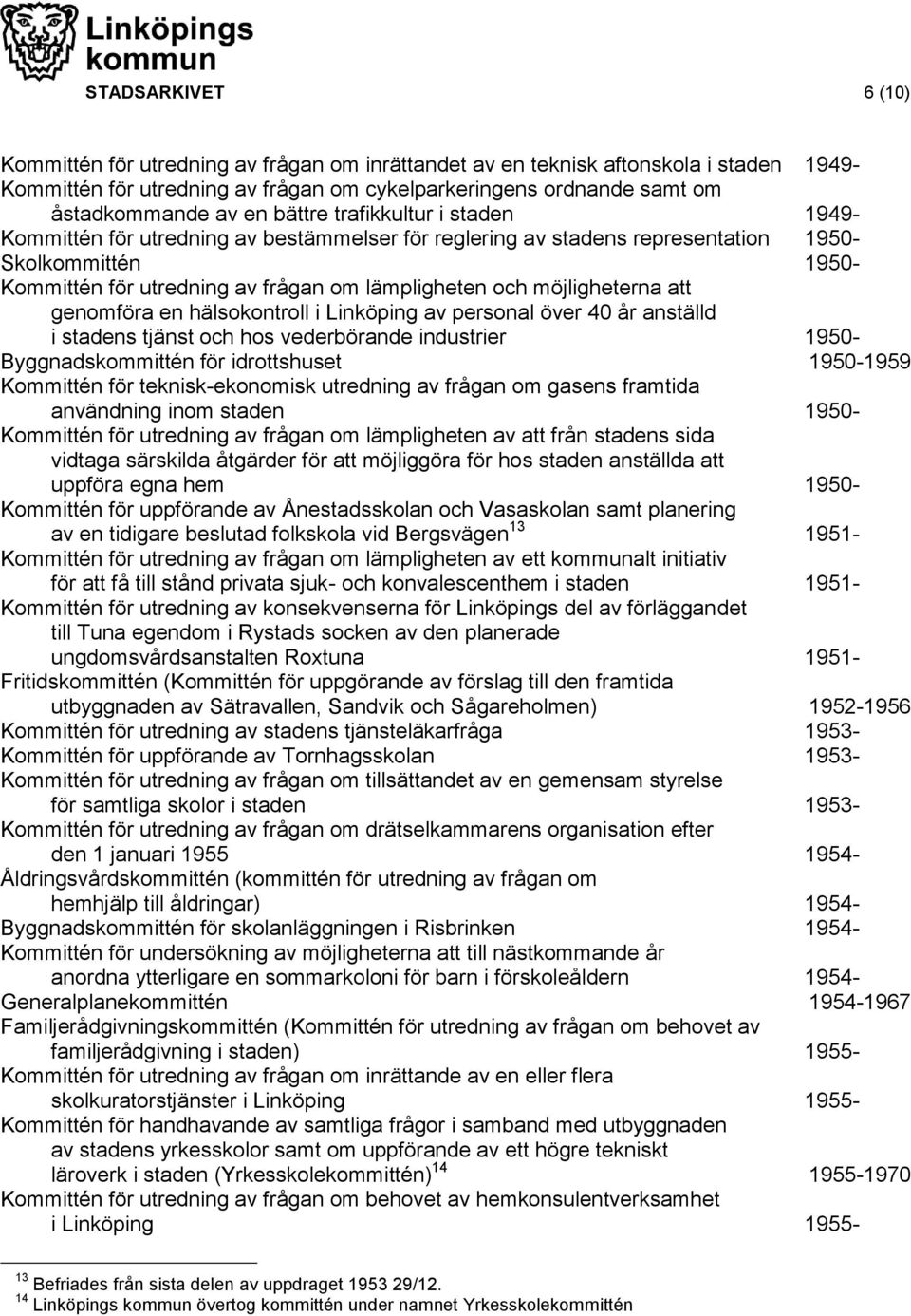 möjligheterna att genomföra en hälsokontroll i Linköping av personal över 40 år anställd i stadens tjänst och hos vederbörande industrier 1950- Byggnadskommittén för idrottshuset 1950-1959 Kommittén