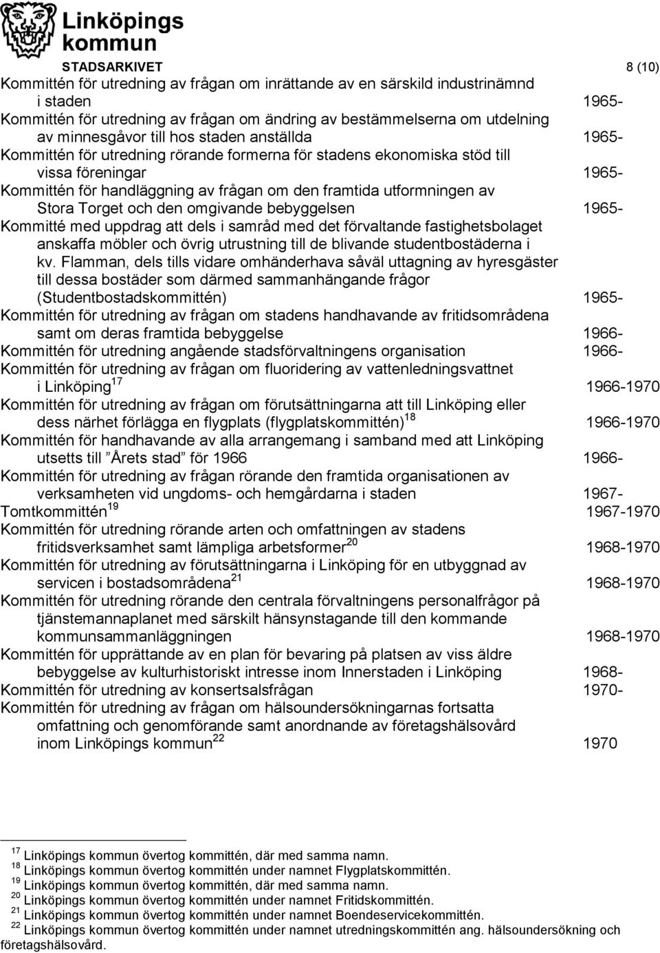 utformningen av Stora Torget och den omgivande bebyggelsen 1965- Kommitté med uppdrag att dels i samråd med det förvaltande fastighetsbolaget anskaffa möbler och övrig utrustning till de blivande