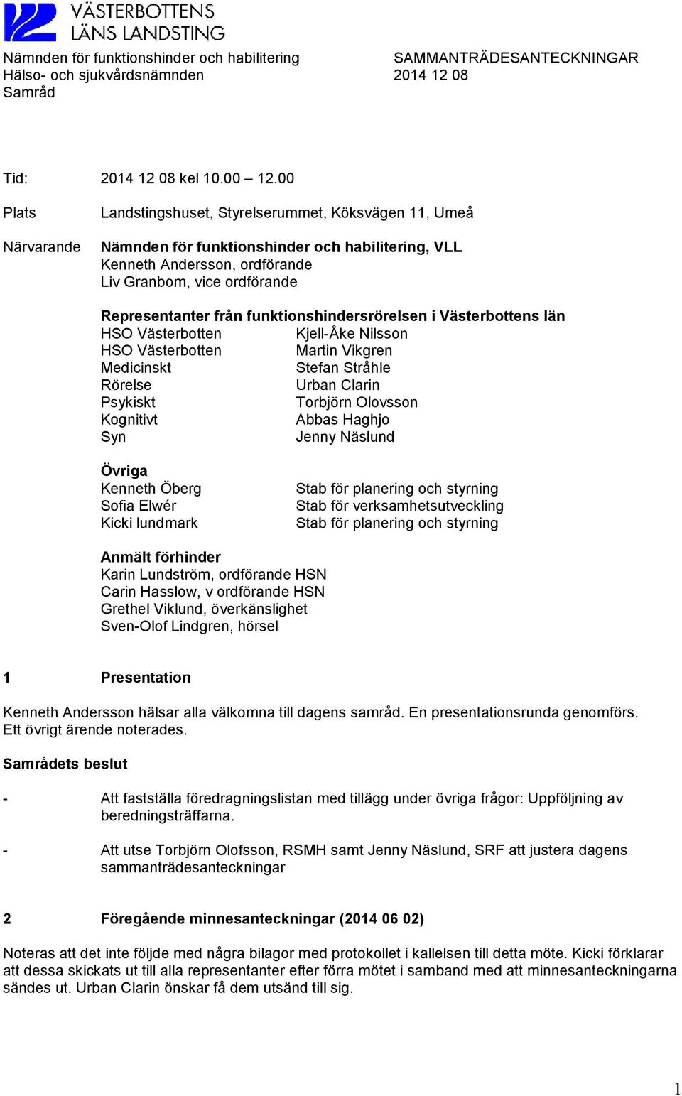 från funktionshindersrörelsen i Västerbottens län HSO Västerbotten Kjell-Åke Nilsson HSO Västerbotten Martin Vikgren Medicinskt Stefan Stråhle Rörelse Urban Clarin Psykiskt Torbjörn Olovsson