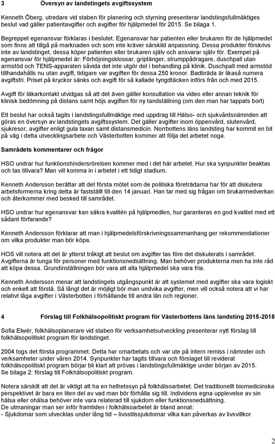 Dessa produkter förskrivs inte av landstinget, dessa köper patienten eller brukaren själv och ansvarar själv för.