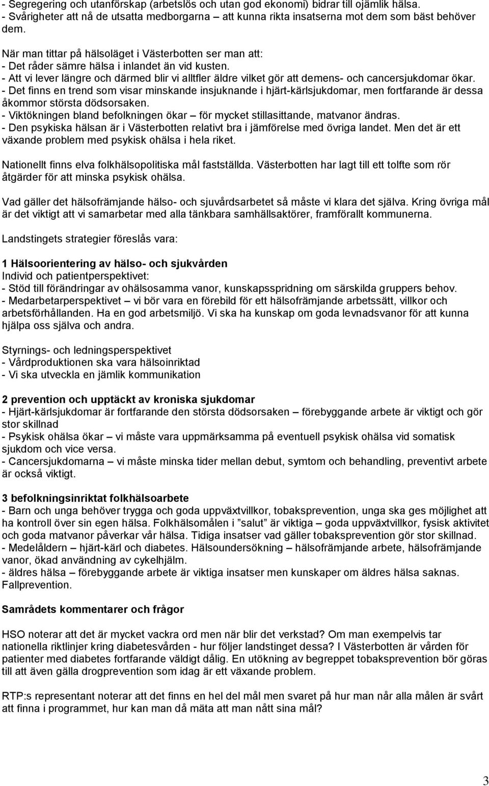 - Att vi lever längre och därmed blir vi alltfler äldre vilket gör att demens- och cancersjukdomar ökar.