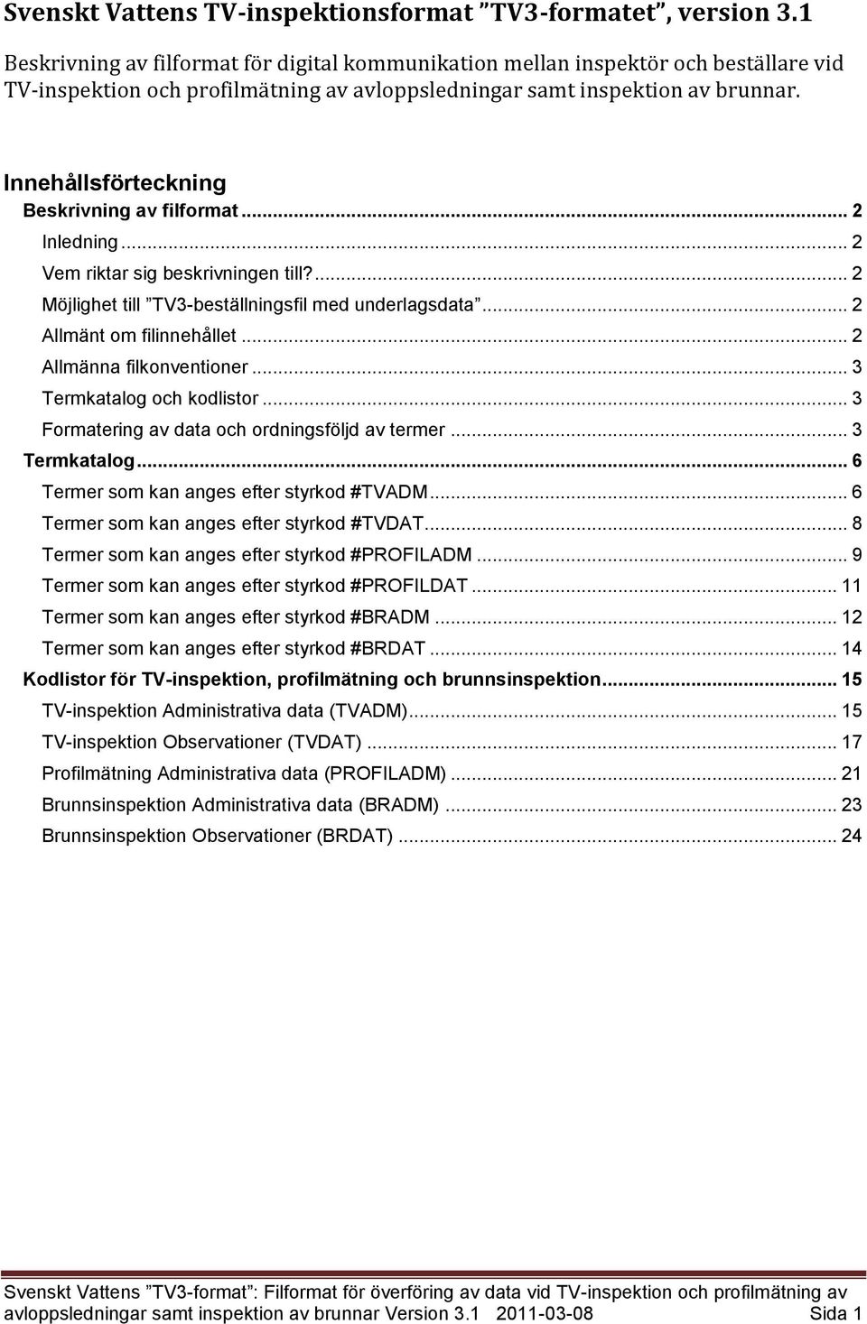 Innehållsförteckning Beskrivning av filformat... 2 Inledning... 2 Vem riktar sig beskrivningen till?... 2 Möjlighet till TV3-beställningsfil med underlagsdata... 2 Allmänt om filinnehållet.