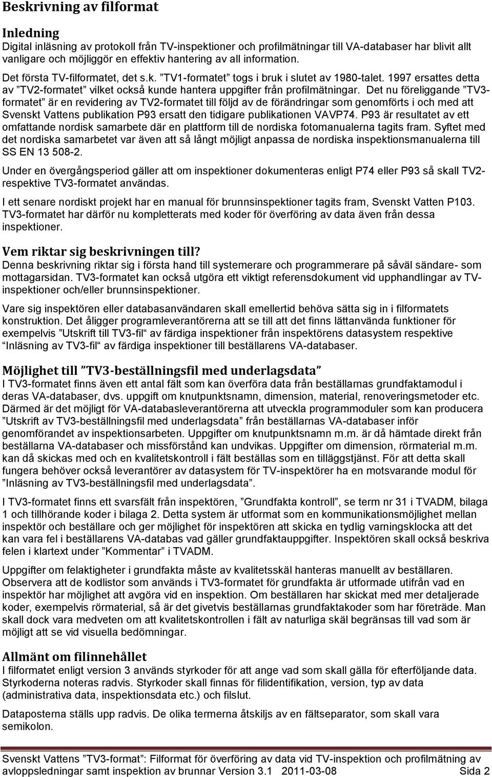Det nu föreliggande TV3- formatet är en revidering av TV2-formatet till följd av de förändringar som genomförts i och med att Svenskt Vattens publikation P93 ersatt den tidigare publikationen VAVP74.
