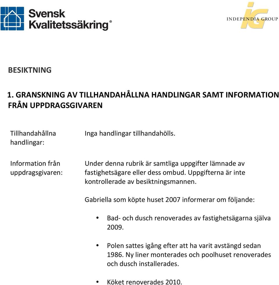 Information från uppdragsgivaren: Under denna rubrik är samtliga uppgifter lämnade av fastighetsägare eller dess ombud.