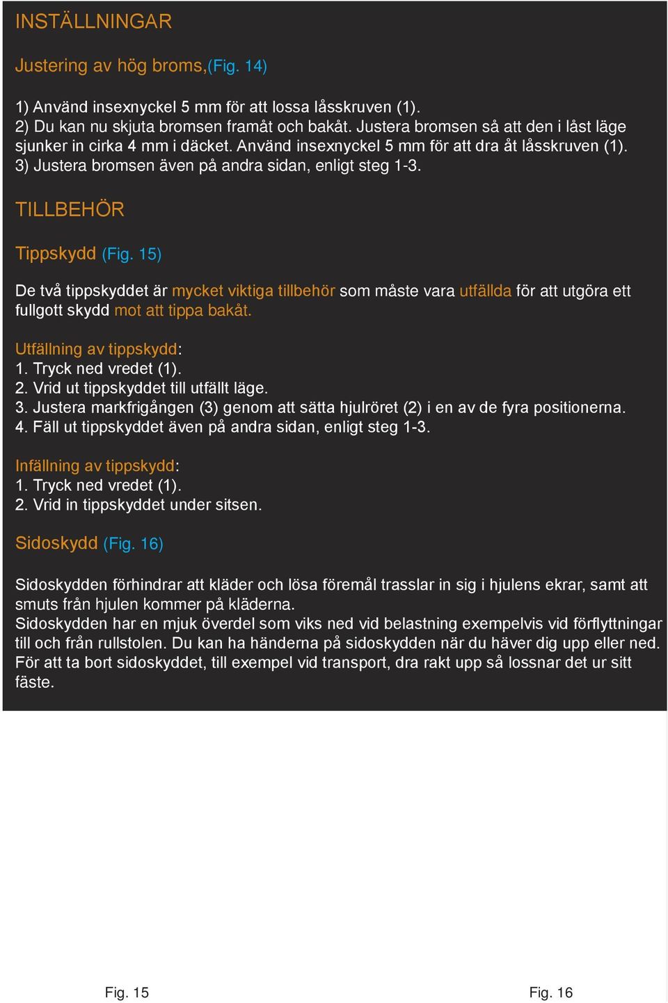 TILLBEHÖR Tippskydd (Fig. 15) De två tippskyddet är mycket viktiga tillbehör som måste vara utfällda för att utgöra ett fullgott skydd mot att tippa bakåt. Utfällning av tippskydd: 1.