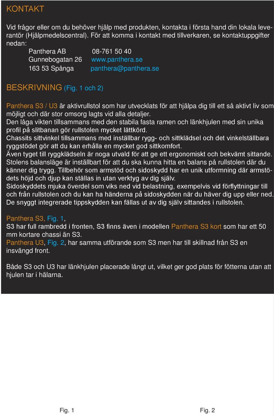 1 och 2) Panthera S3 / U3 är aktivrullstol som har utvecklats för att hjälpa dig till ett så aktivt liv som möjligt och där stor omsorg lagts vid alla detaljer.