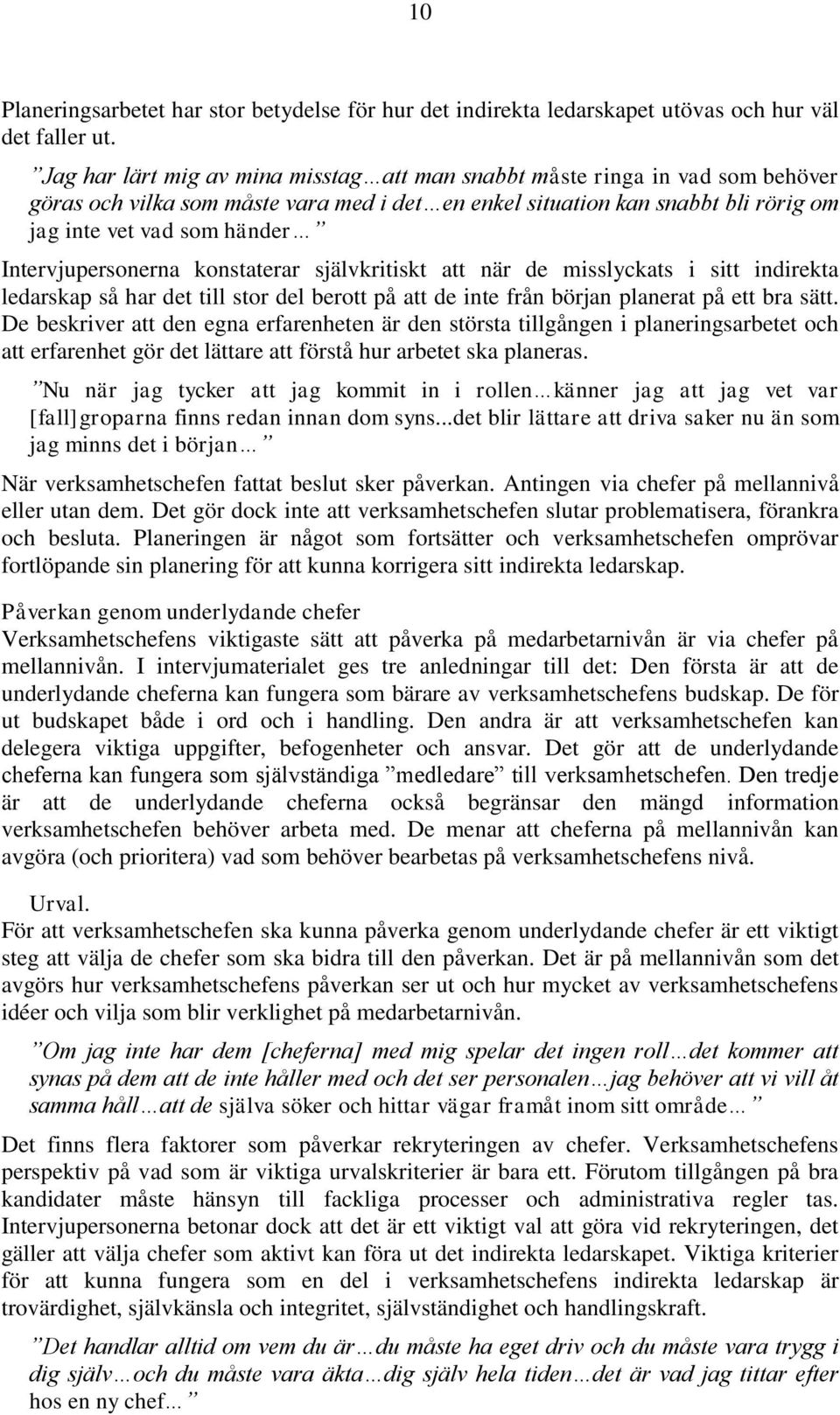 Intervjupersonerna konstaterar självkritiskt att när de misslyckats i sitt indirekta ledarskap så har det till stor del berott på att de inte från början planerat på ett bra sätt.