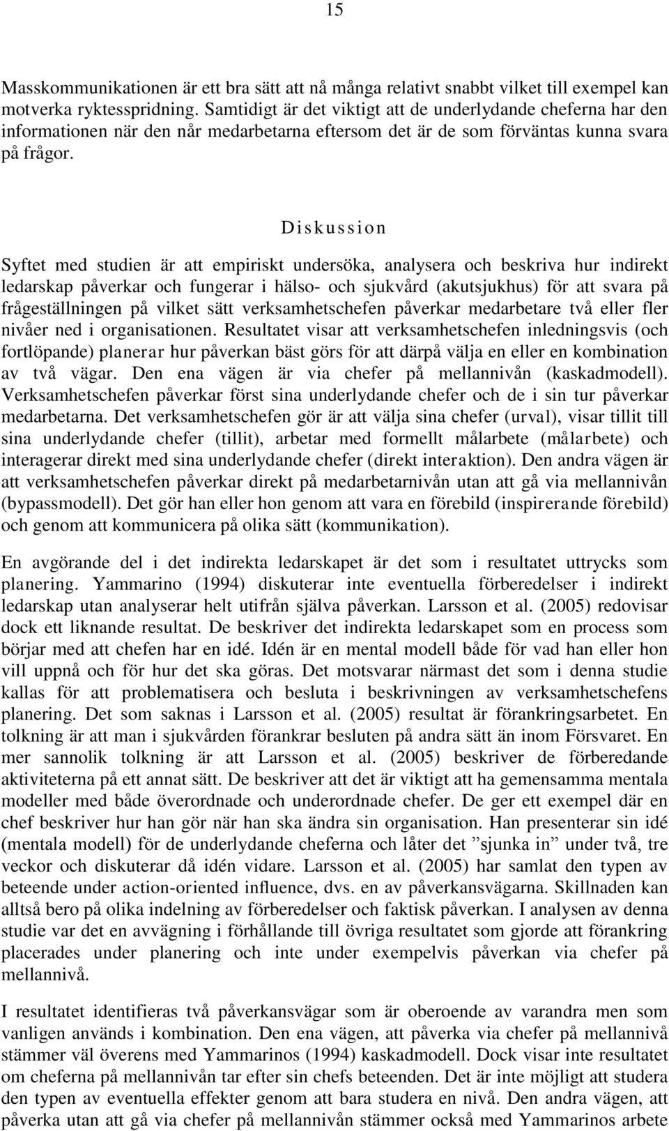 D iskussion Syftet med studien är att empiriskt undersöka, analysera och beskriva hur indirekt ledarskap påverkar och fungerar i hälso- och sjukvård (akutsjukhus) för att svara på frågeställningen på