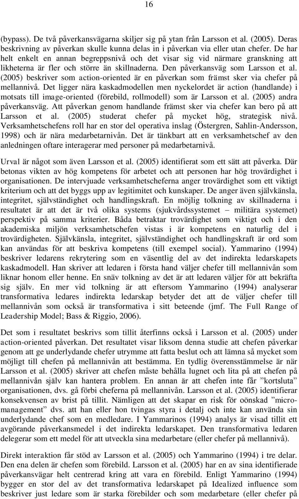 (2005) beskriver som action-oriented är en påverkan som främst sker via chefer på mellannivå.