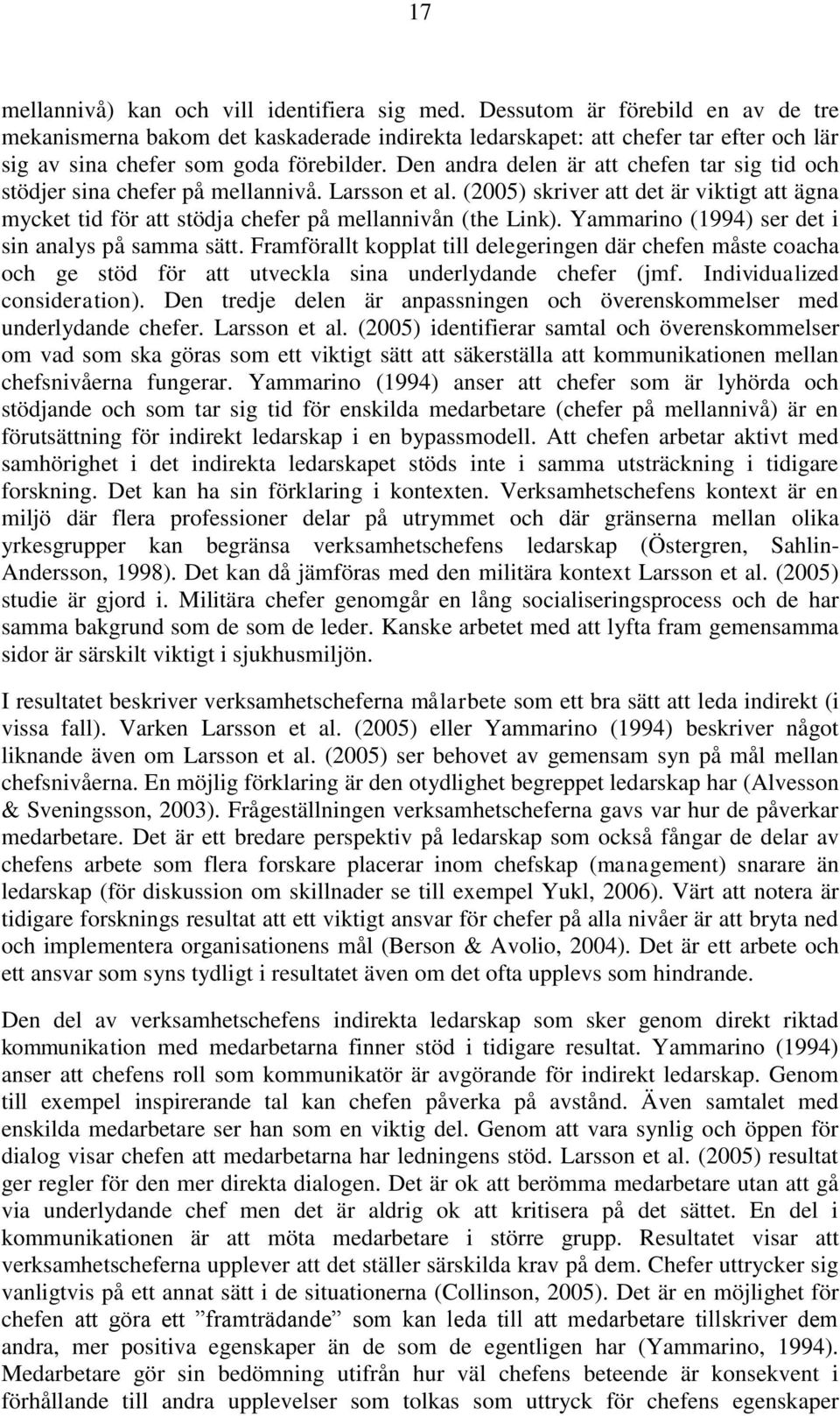 Den andra delen är att chefen tar sig tid och stödjer sina chefer på mellannivå. Larsson et al. (2005) skriver att det är viktigt att ägna mycket tid för att stödja chefer på mellannivån (the Link).