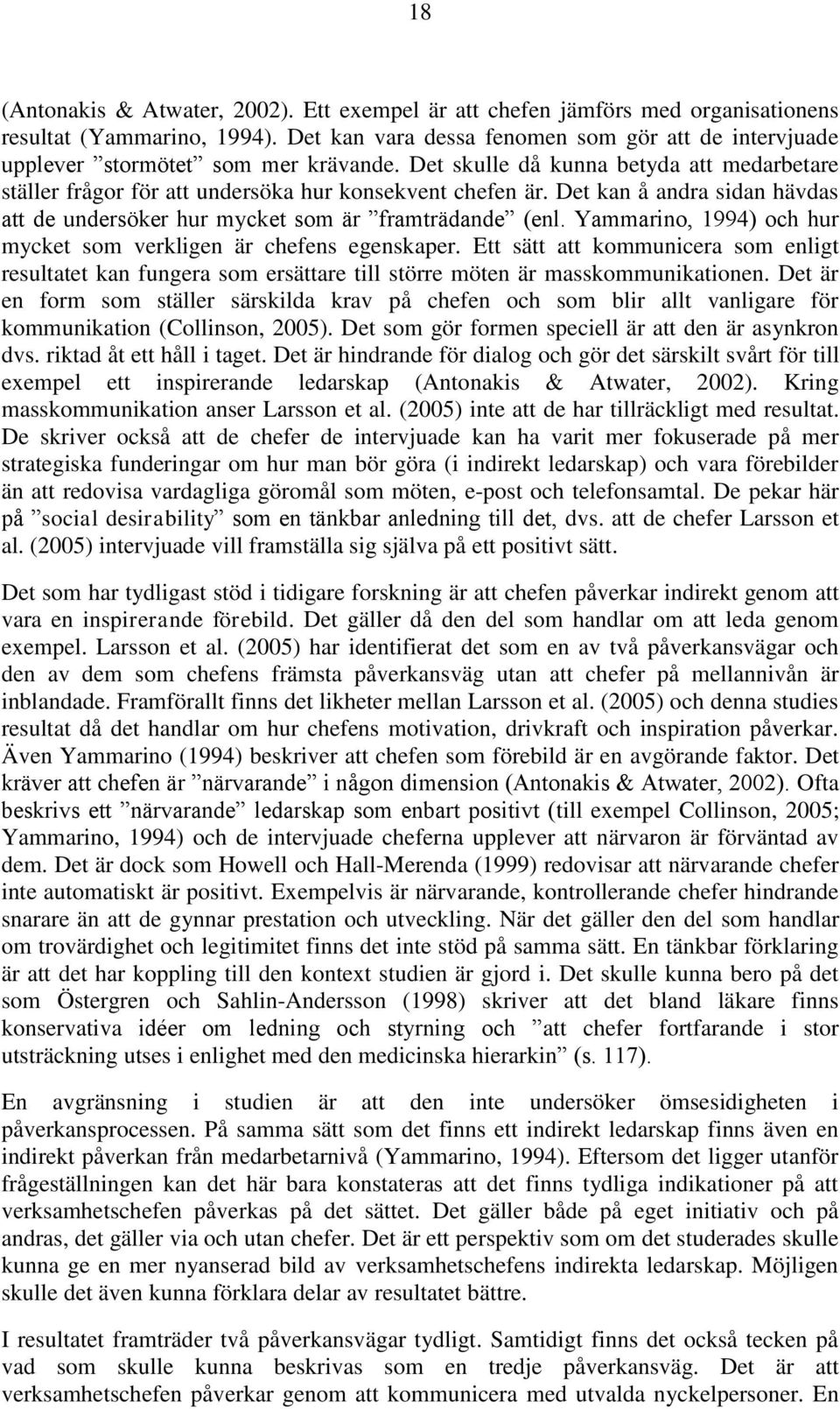 Det kan å andra sidan hävdas att de undersöker hur mycket som är framträdande (enl. Yammarino, 1994) och hur mycket som verkligen är chefens egenskaper.