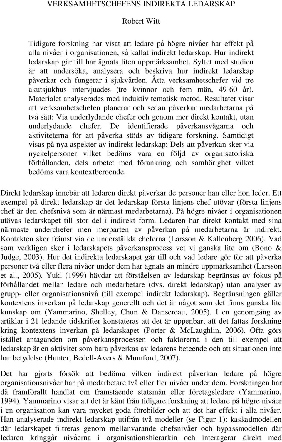 Åtta verksamhetschefer vid tre akutsjukhus intervjuades (tre kvinnor och fem män, 49-60 år). Materialet analyserades med induktiv tematisk metod.