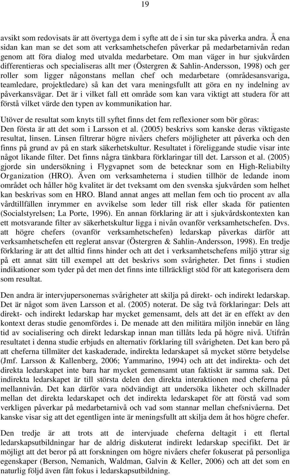 Om man väger in hur sjukvården differentieras och specialiseras allt mer (Östergren & Sahlin-Andersson, 1998) och ger roller som ligger någonstans mellan chef och medarbetare (områdesansvariga,