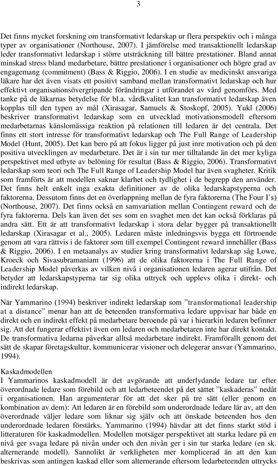 Bland annat minskad stress bland medarbetare, bättre prestationer i organisationer och högre grad av engagemang (commitment) (Bass & Riggio, 2006).