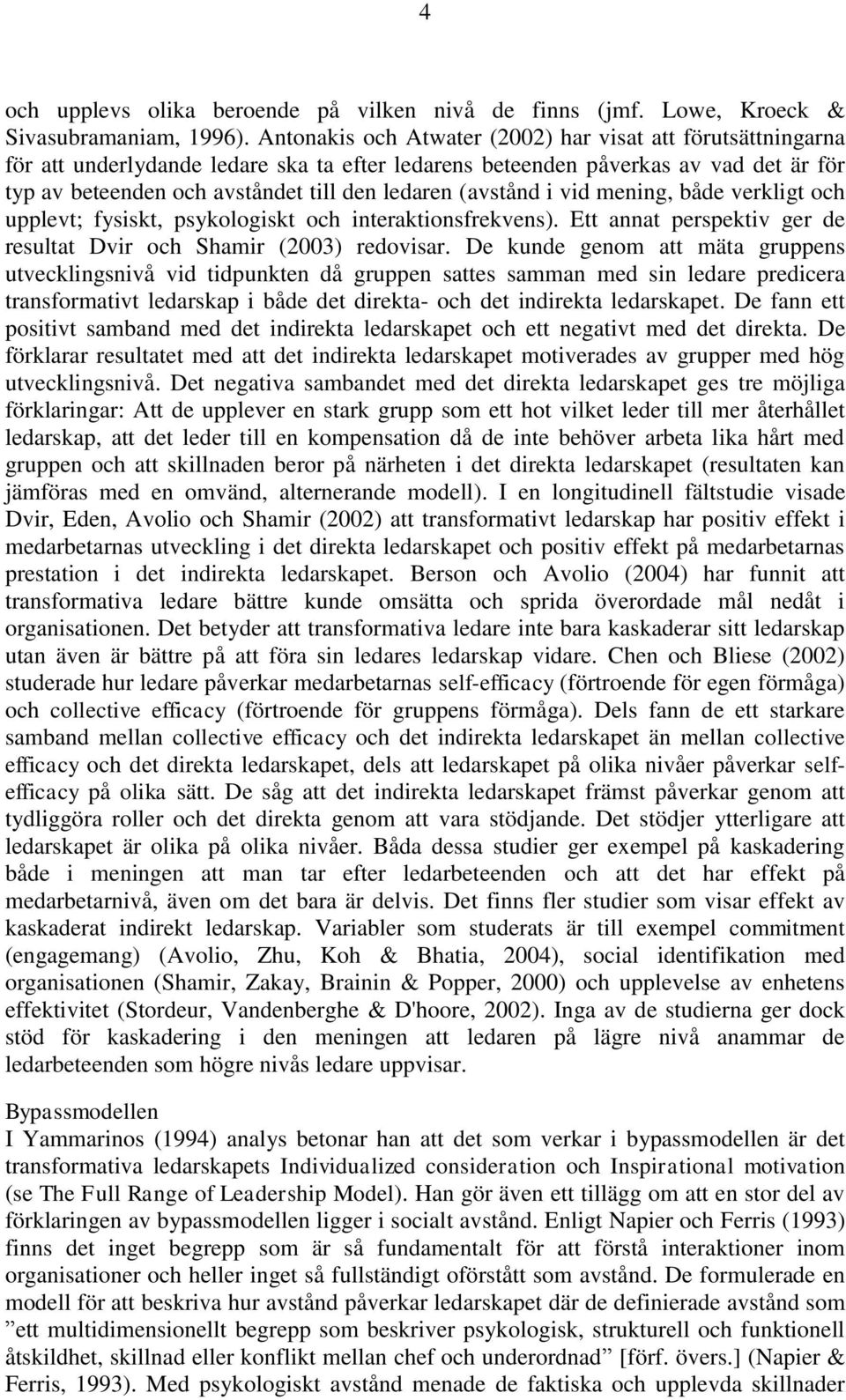 (avstånd i vid mening, både verkligt och upplevt; fysiskt, psykologiskt och interaktionsfrekvens). Ett annat perspektiv ger de resultat Dvir och Shamir (2003) redovisar.