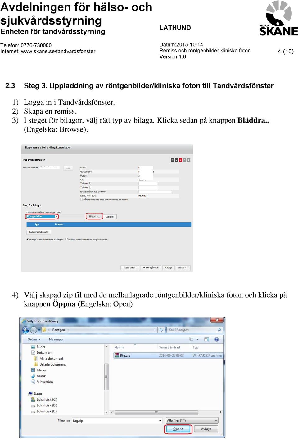 Tandvårdsfönster. 2) Skapa en remiss. 3) I steget för bilagor, välj rätt typ av bilaga.