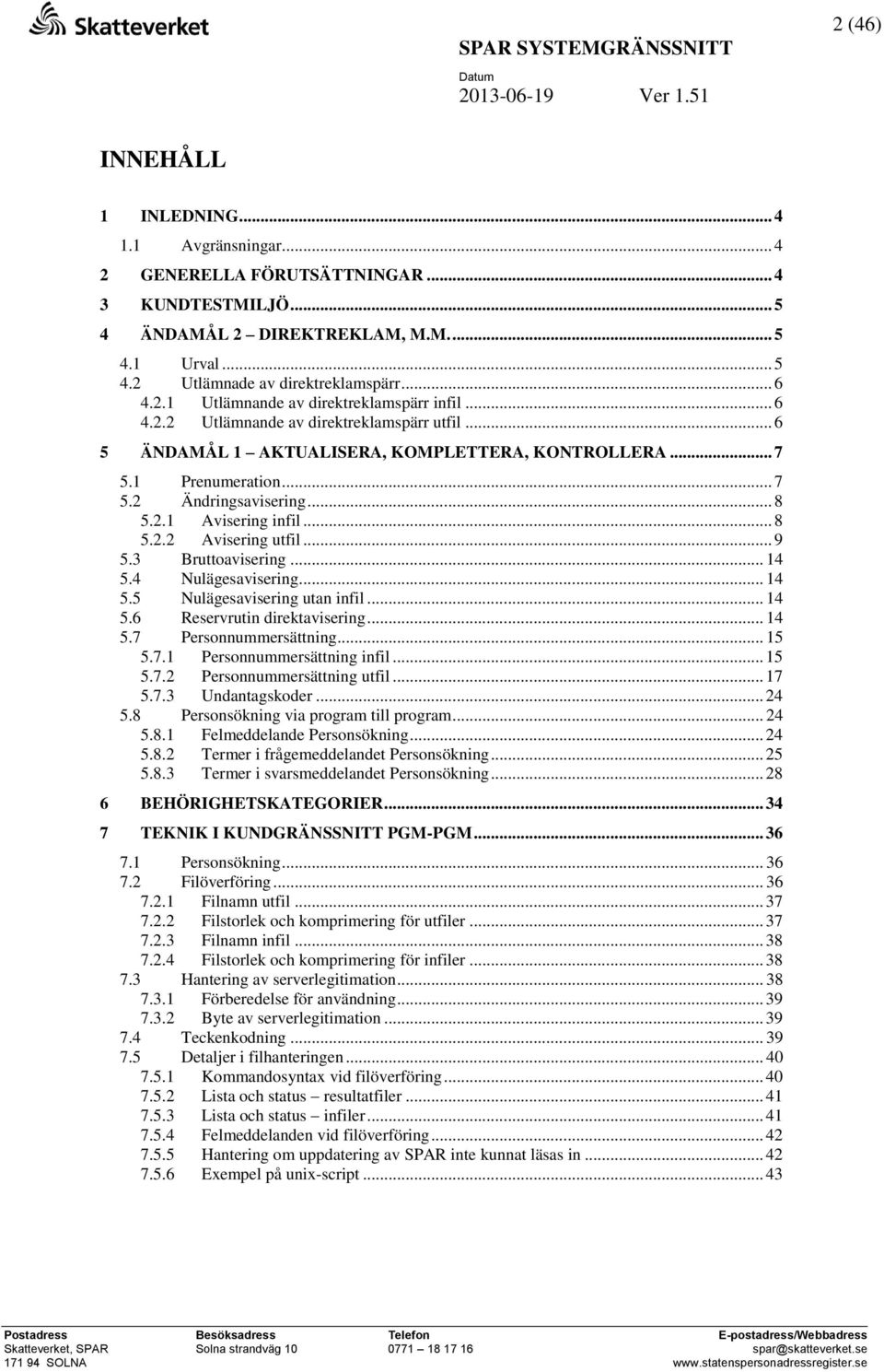 .. 8 5.2.1 Avisering infil... 8 5.2.2 Avisering utfil... 9 5.3 Bruttoavisering... 14 5.4 Nulägesavisering... 14 5.5 Nulägesavisering utan infil... 14 5.6 Reservrutin direktavisering... 14 5.7 Personnummersättning.