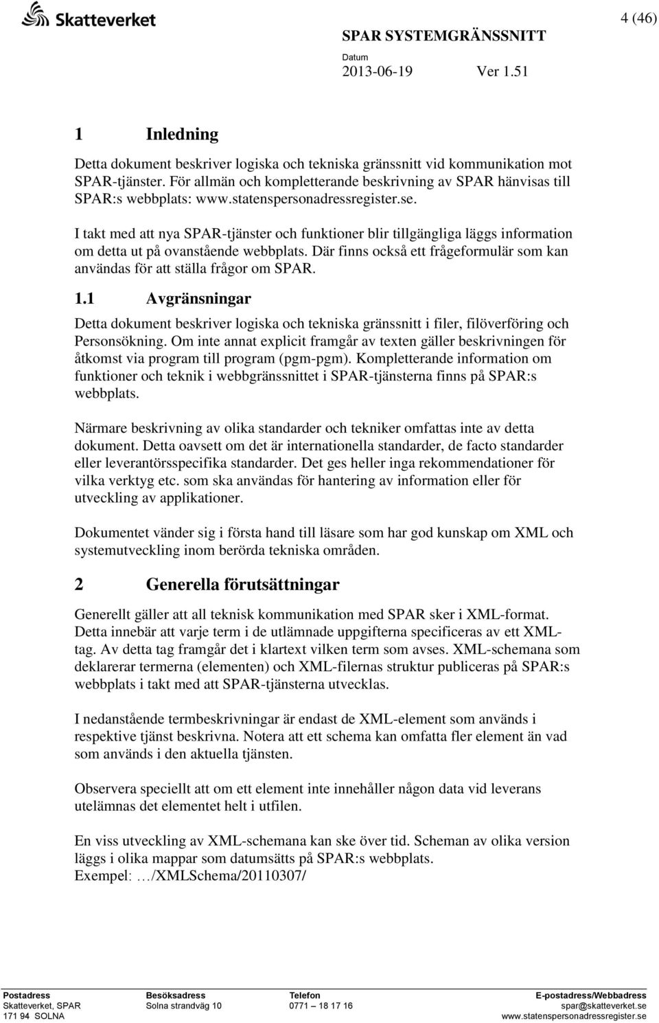 Där finns också ett frågeformulär som kan användas för att ställa frågor om SPAR. 1.1 Avgränsningar Detta dokument beskriver logiska och tekniska gränssnitt i filer, filöverföring och Personsökning.