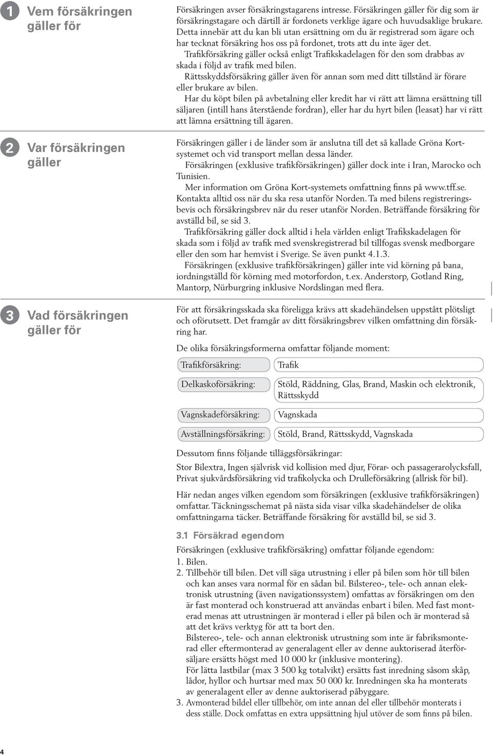 Detta innebär att du kan bli utan ersättning om du är registrerad som ägare och har tecknat försäkring hos oss på fordonet, trots att du inte äger det.