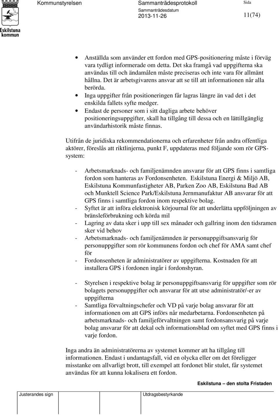 Inga uppgifter från positioneringen får lagras längre än vad det i det enskilda fallets syfte medger.