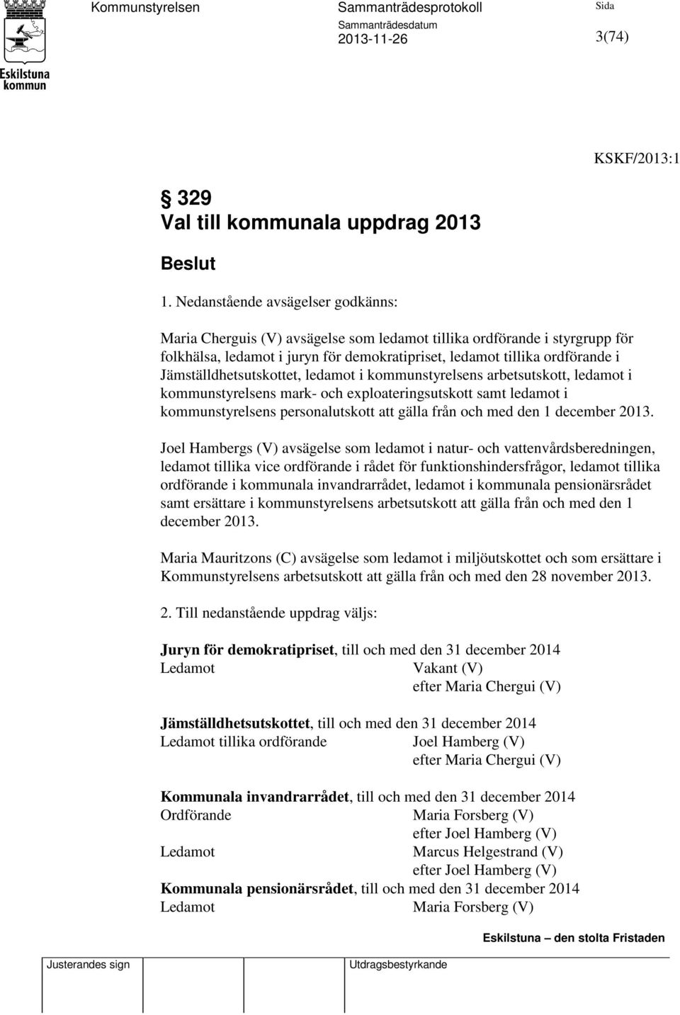 Jämställdhetsutskottet, ledamot i kommunstyrelsens arbetsutskott, ledamot i kommunstyrelsens mark- och exploateringsutskott samt ledamot i kommunstyrelsens personalutskott att gälla från och med den