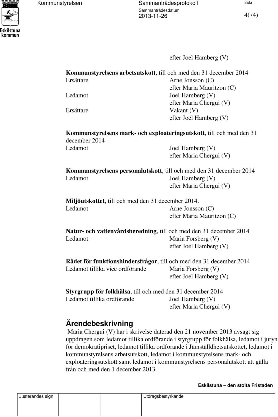 personalutskott, till och med den 31 december 2014 Ledamot Joel Hamberg (V) efter Maria Chergui (V) Miljöutskottet, till och med den 31 december 2014.