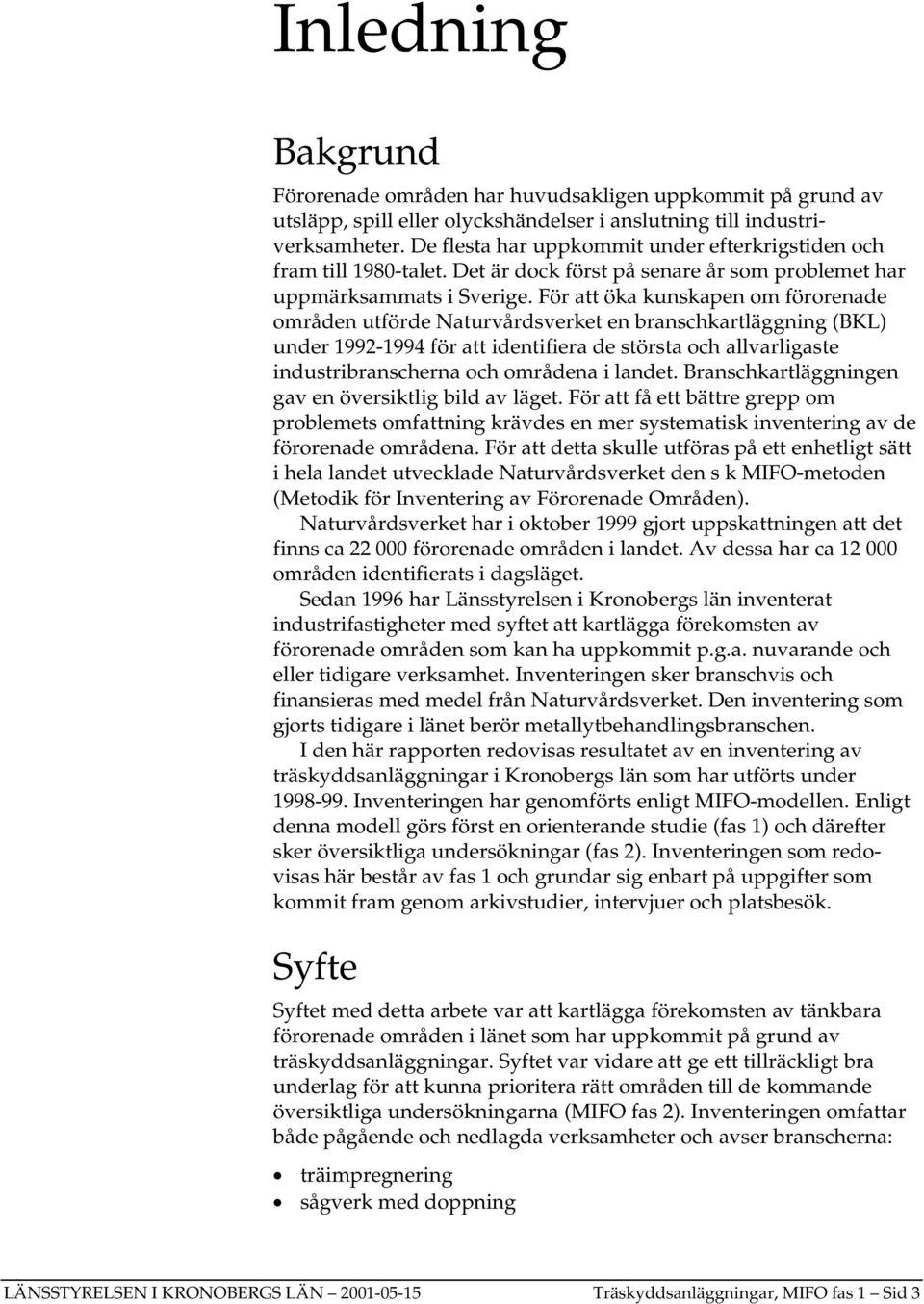 För att öka kunskapen om förorenade områden utförde Naturvårdsverket en branschkartläggning (BKL) under 1992-1994 för att identifiera de största och allvarligaste industribranscherna och områdena i