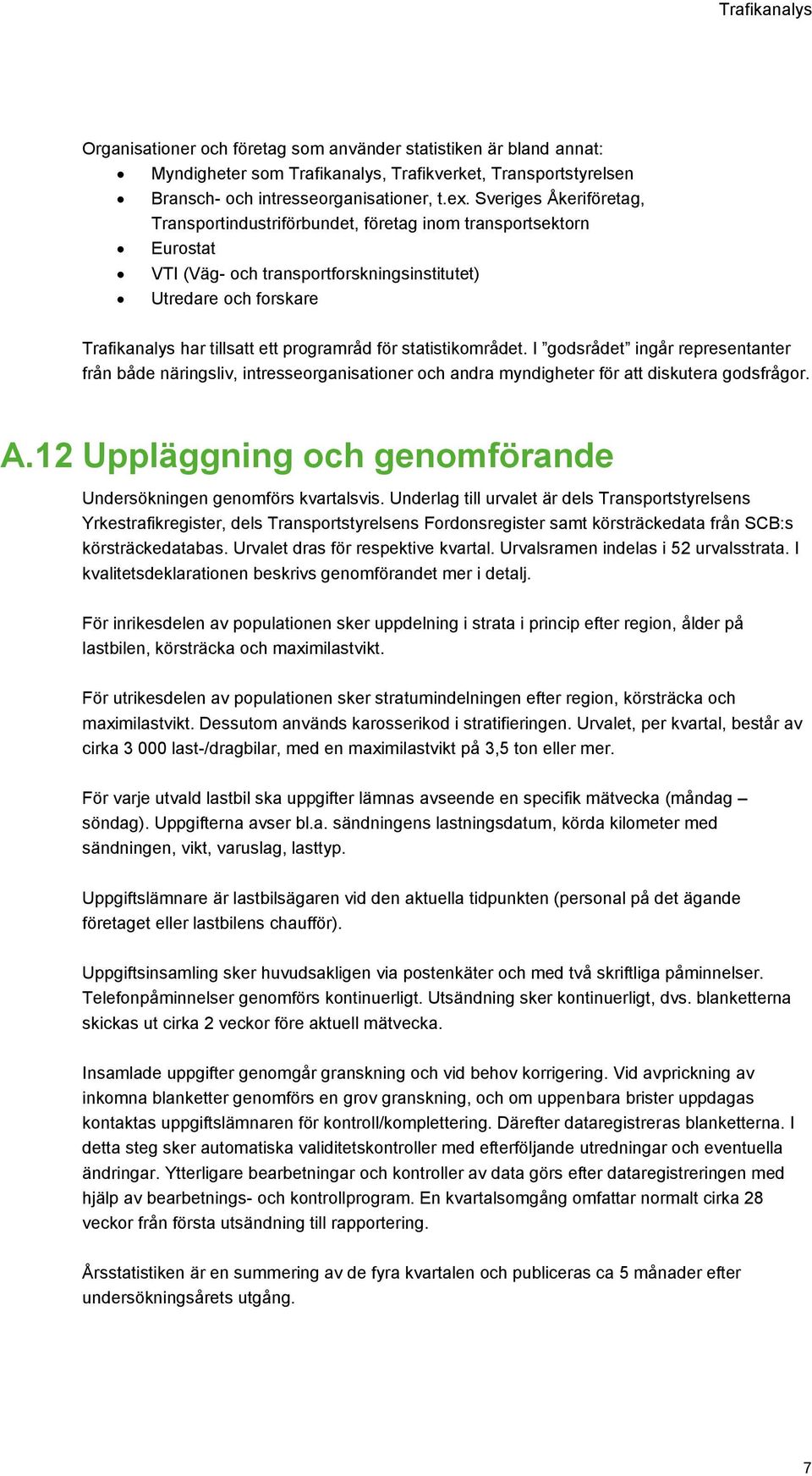 för statistikområdet. I godsrådet ingår representanter från både näringsliv, intresseorganisationer och andra myndigheter för att diskutera godsfrågor. A.