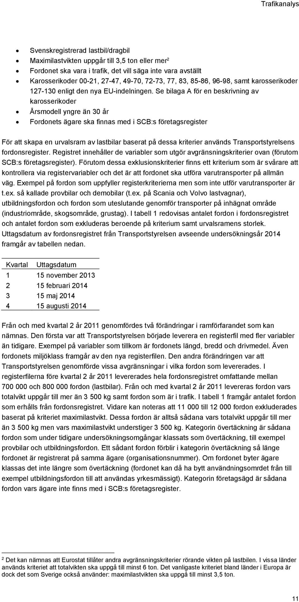 Se bilaga A för en beskrivning av karosserikoder Årsmodell yngre än 30 år Fordonets ägare ska finnas med i SCB:s företagsregister För att skapa en urvalsram av lastbilar baserat på dessa kriterier