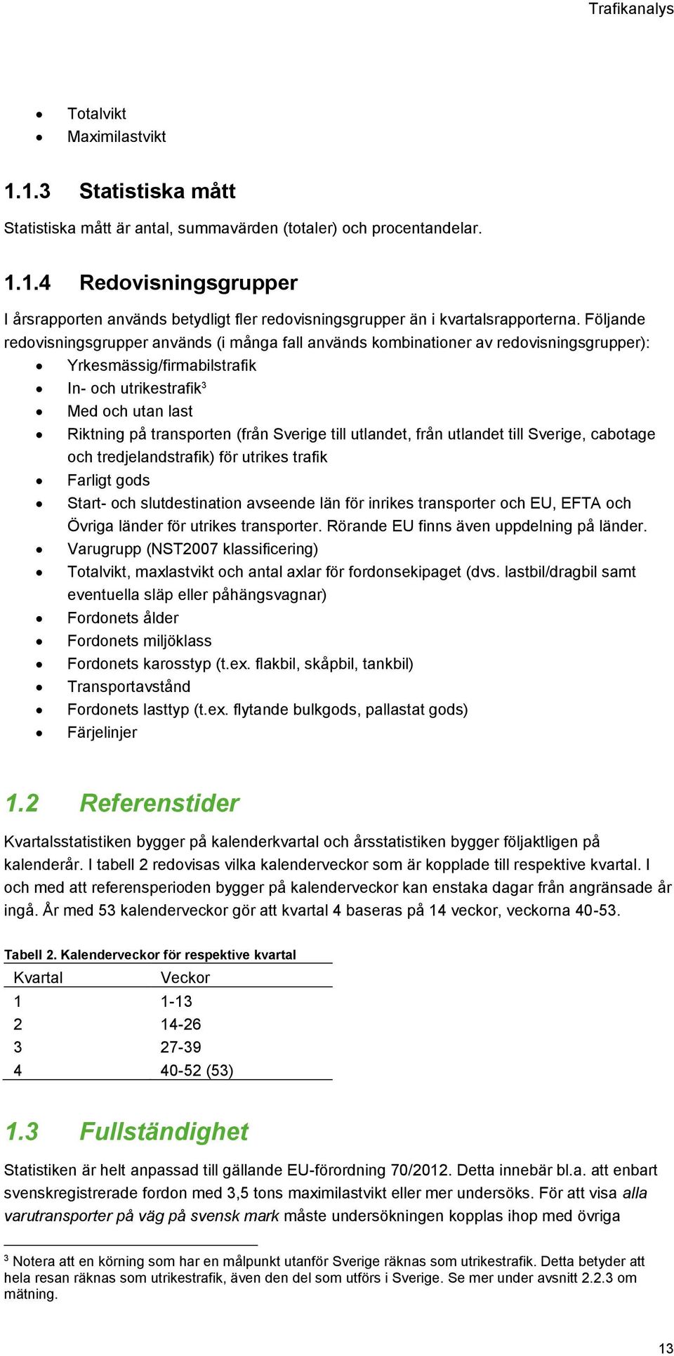 Sverige till utlandet, från utlandet till Sverige, cabotage och tredjelandstrafik) för utrikes trafik Farligt gods Start- och slutdestination avseende län för inrikes transporter och EU, EFTA och